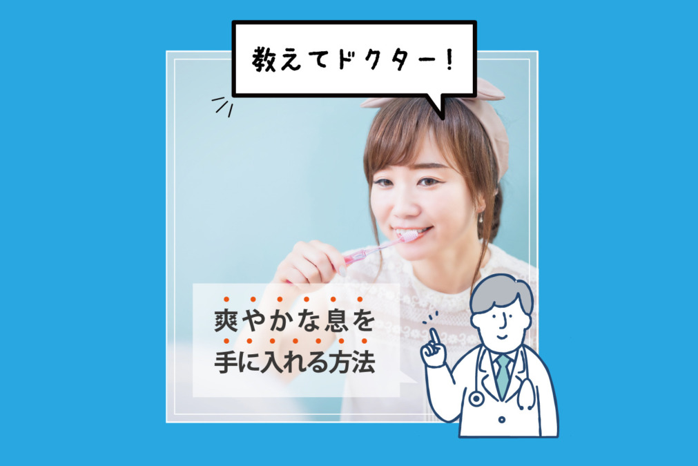【教えてドクター】爽やかな息を手に入れる方法〜口臭問題を解決するための実践的なアプローチ〜