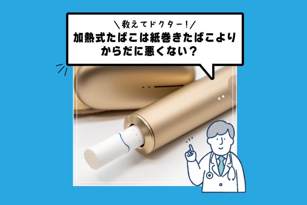 【教えてドクター】加熱式たばこは紙巻きたばこよりからだに悪くない？　